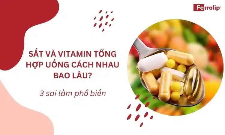 sắt và vitamin tổng hợp uống cách nhau bao lâu